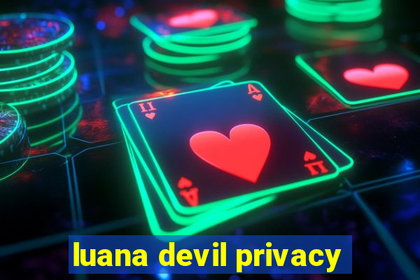 luana devil privacy